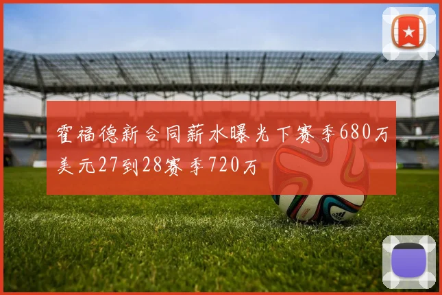 霍福德新合同薪水曝光下赛季680万美元27到28赛季720万