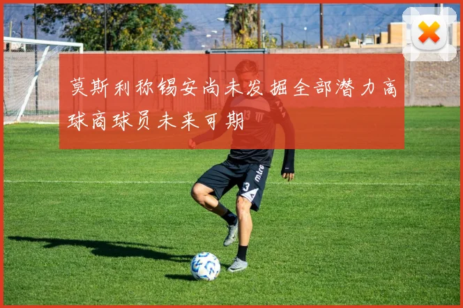 莫斯利称锡安尚未发掘全部潜力高球商球员未来可期
